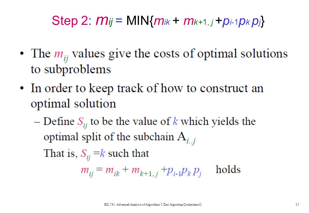Step 2: m ij = MIN{m ik + m k+1, j +p i-1 p k p j } BIL741: Advanced Analysis of Algorithms I (İleri Algoritma Çözümleme I)15