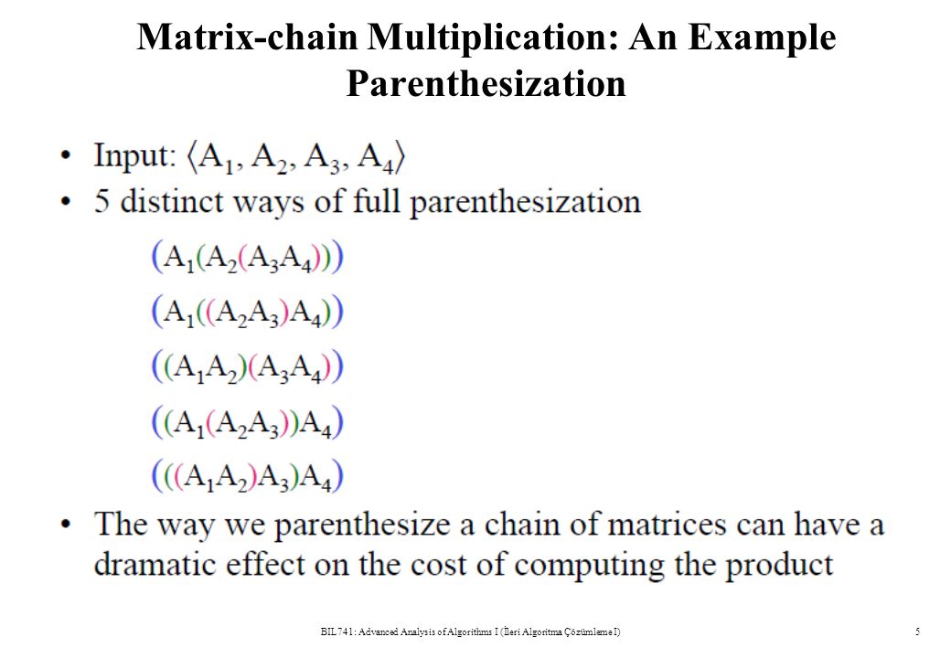 Matrix-chain Multiplication: An Example Parenthesization BIL741: Advanced Analysis of Algorithms I (İleri Algoritma Çözümleme I)5