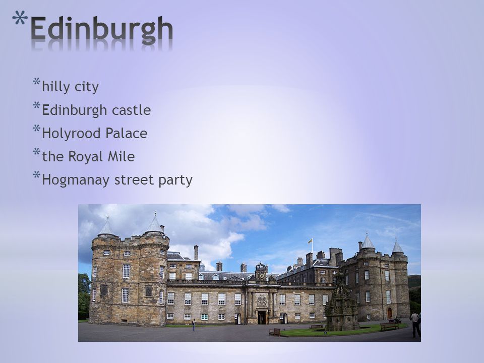 * hilly city * Edinburgh castle * Holyrood Palace * the Royal Mile * Hogmanay street party