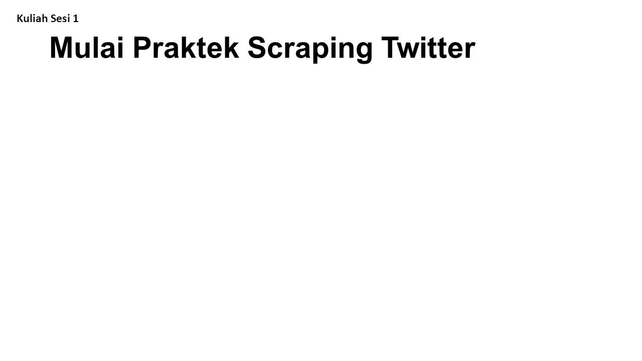 Teknik data scraping dari website maupun twitter kuliah sesi 1 oleh