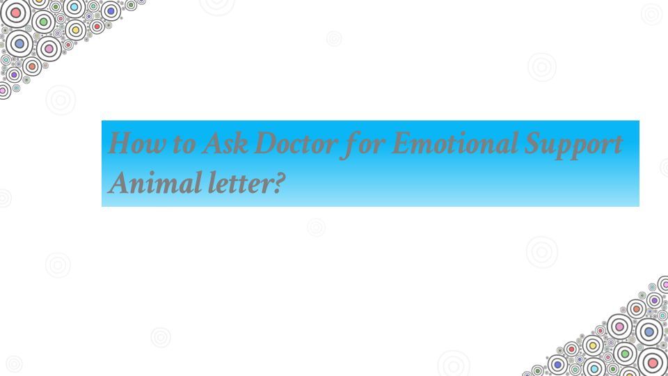 HOW TO ASK DOCTOR FOR EMOTIONAL SUPPORT ANIMAL LETTER? - ppt download