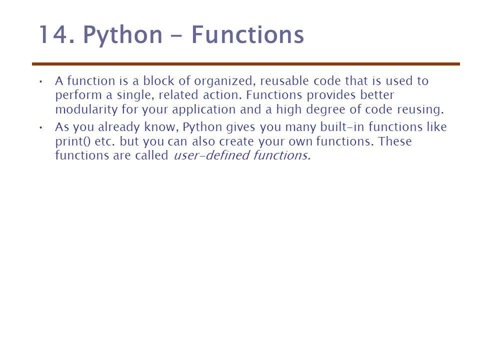 14. Python - Functions A function is a block of organized, reusable ...