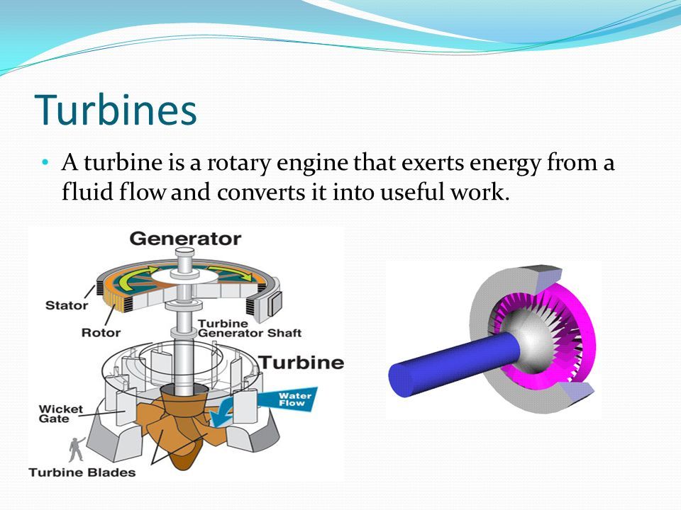 Turbines A turbine is a rotary engine that exerts energy from a fluid ...