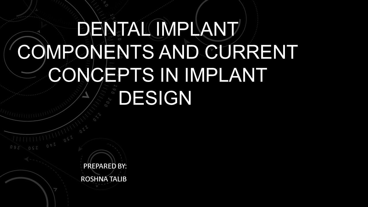 DENTAL IMPLANT COMPONENTS AND CURRENT CONCEPTS IN IMPLANT DESIGN