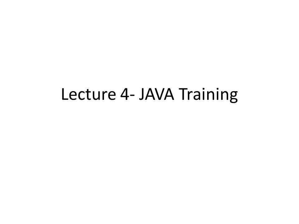 Lecture 4- JAVA Training. Selection Statements Java supports two ...