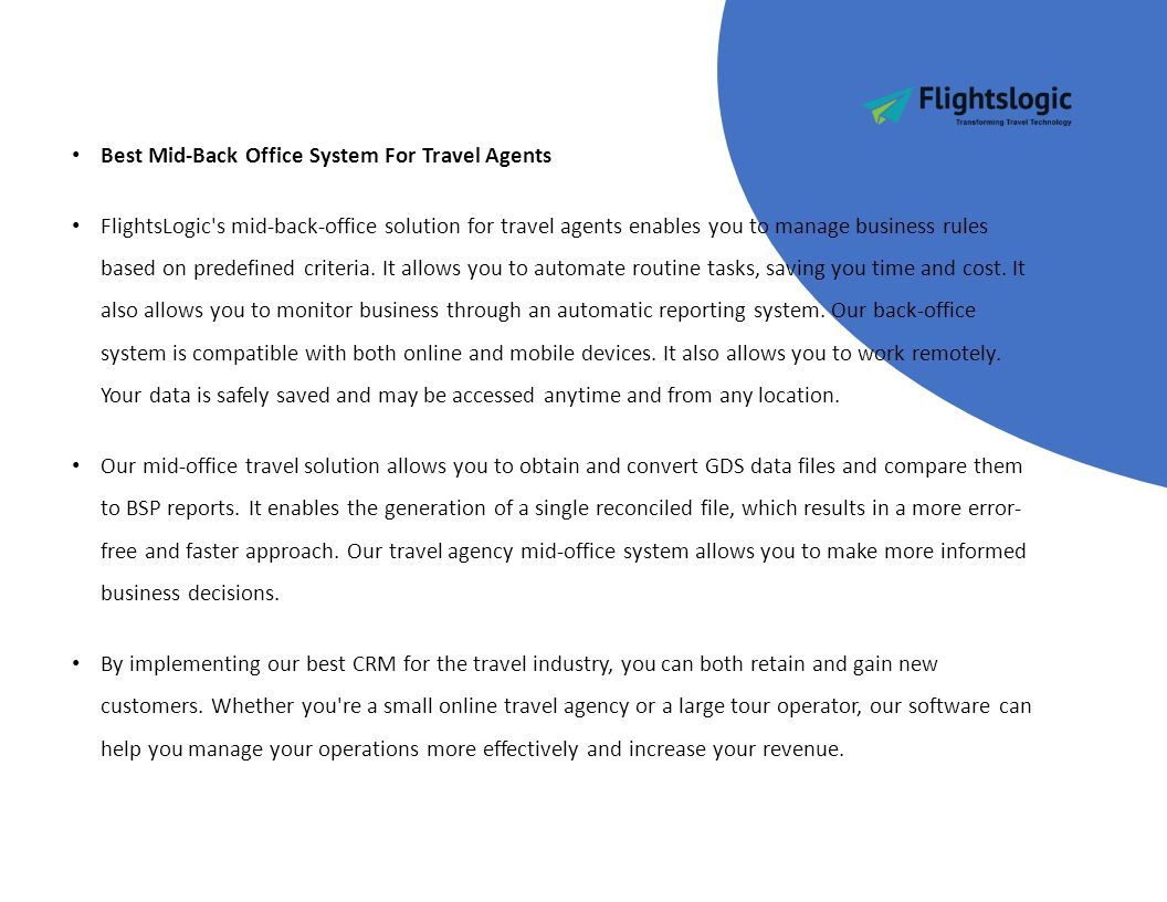 Best Mid-Back Office System For Travel Agents FlightsLogic s mid-back-office solution for travel agents enables you to manage business rules based on predefined criteria.