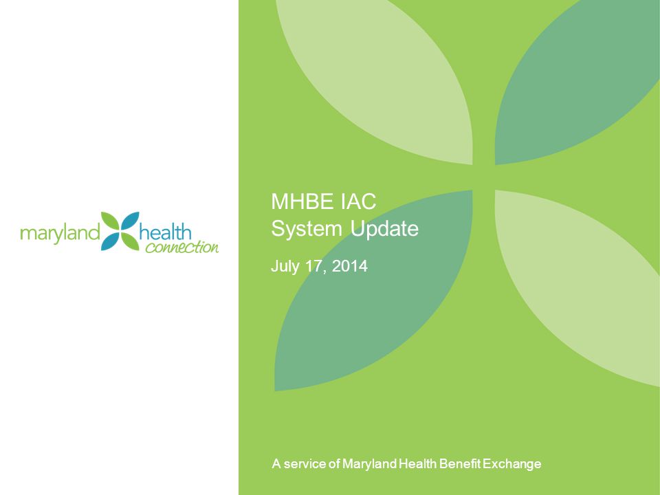 A service of Maryland Health Benefit Exchange MHBE IAC System Update July 17, 2014