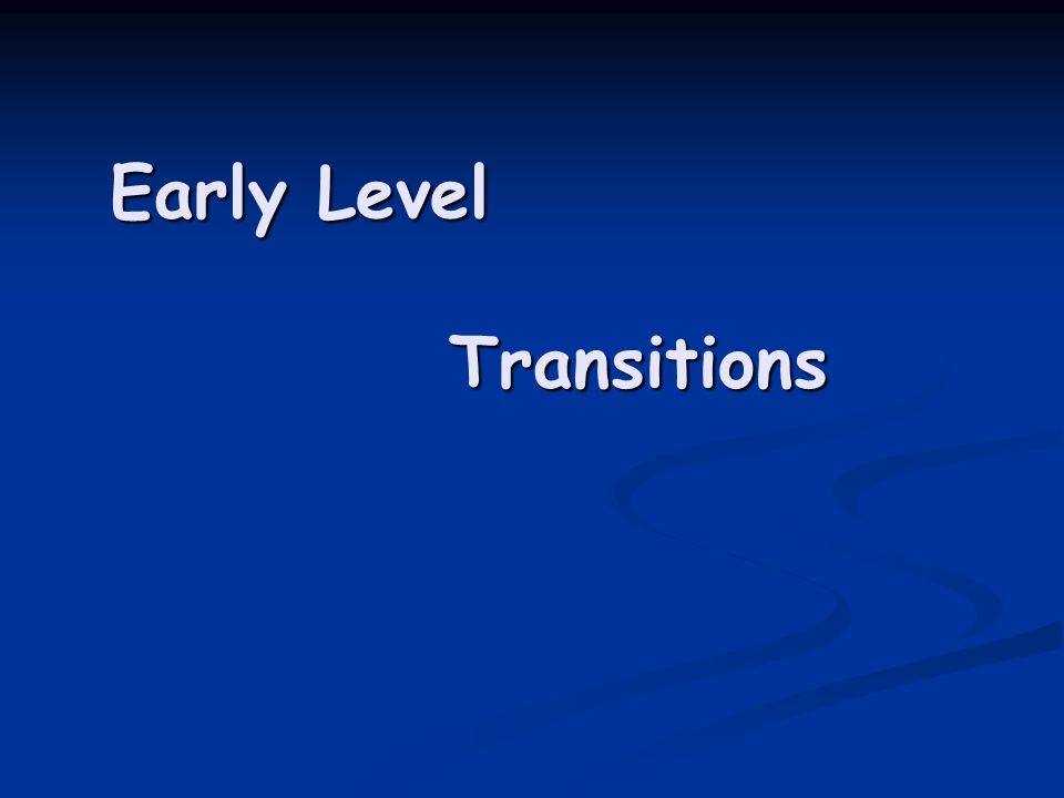 Early Level Transitions