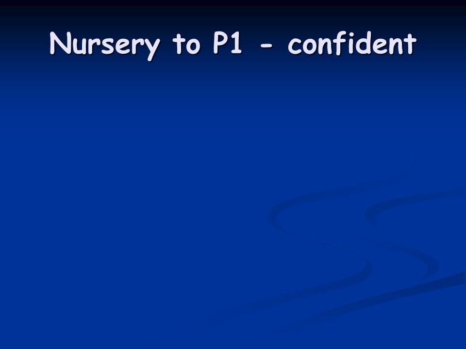 Nursery to P1 - confident