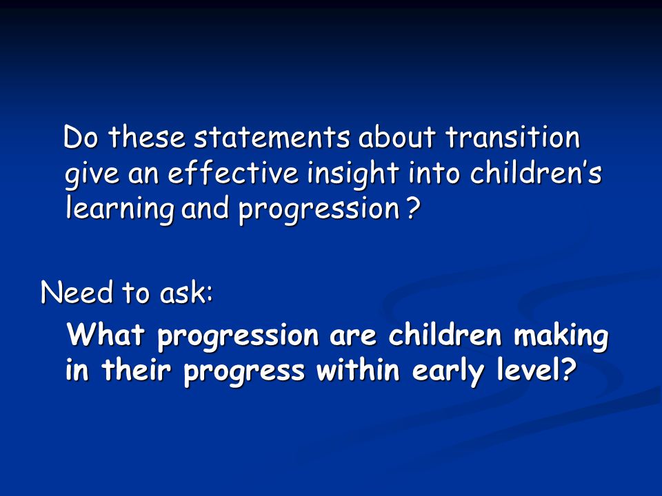 Do these statements about transition give an effective insight into children’s learning and progression .