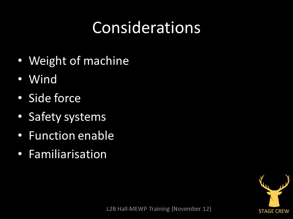 L2B Hall-MEWP Training (November 12) Considerations Weight of machine Wind Side force Safety systems Function enable Familiarisation