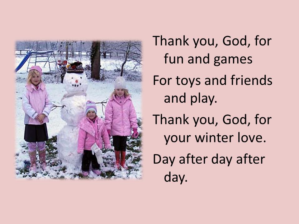 Thank you, God, for fun and games For toys and friends and play.