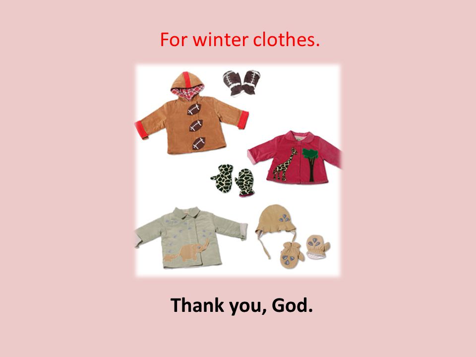 For winter clothes. Thank you, God.