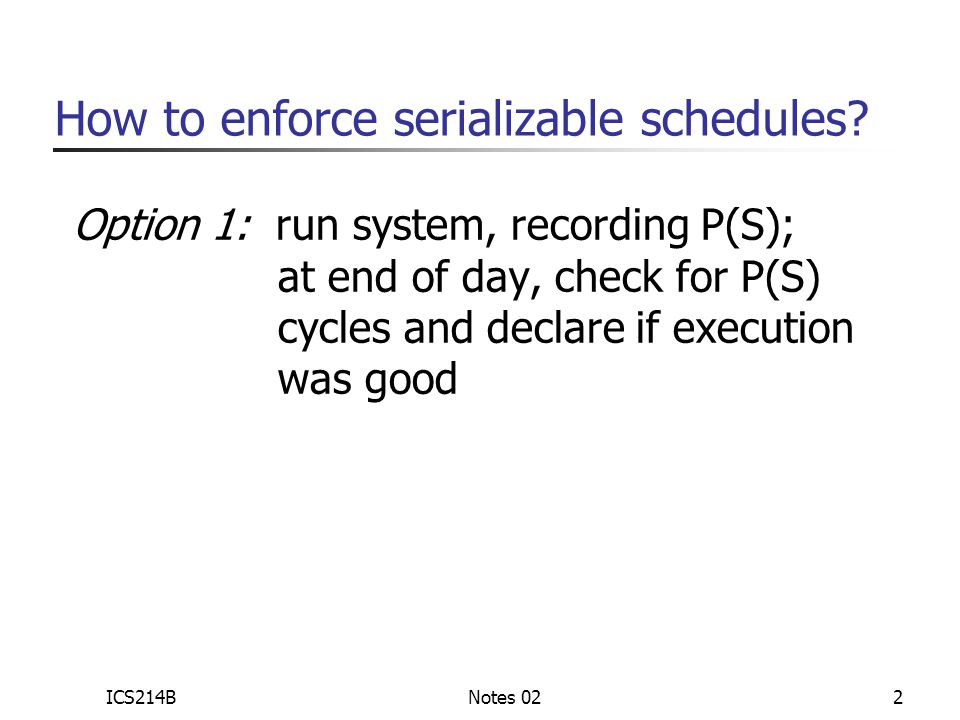 ICS214BNotes 022 How to enforce serializable schedules.