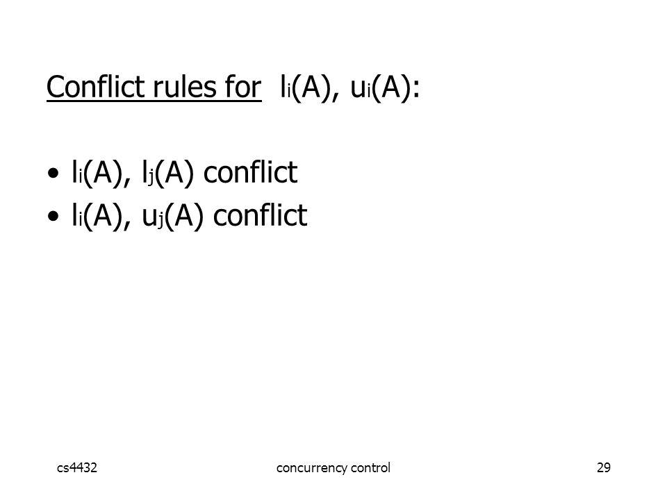 cs4432concurrency control29 Conflict rules for l i (A), u i (A): l i (A), l j (A) conflict l i (A), u j (A) conflict