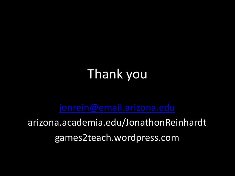 Thank you arizona.academia.edu/JonathonReinhardt games2teach.wordpress.com