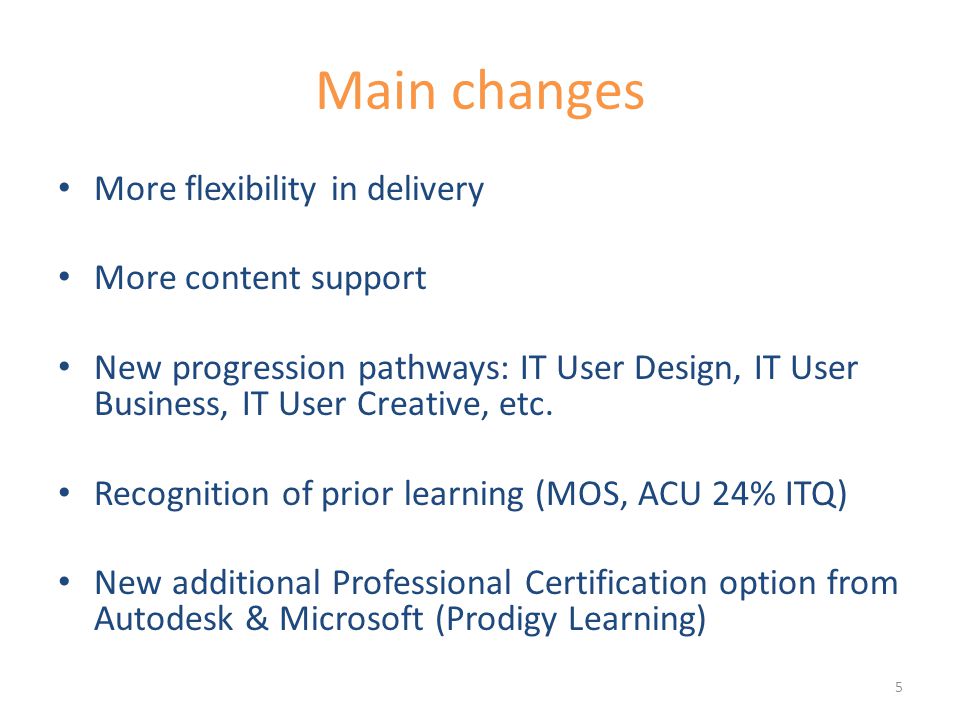 Main changes More flexibility in delivery More content support New progression pathways: IT User Design, IT User Business, IT User Creative, etc.