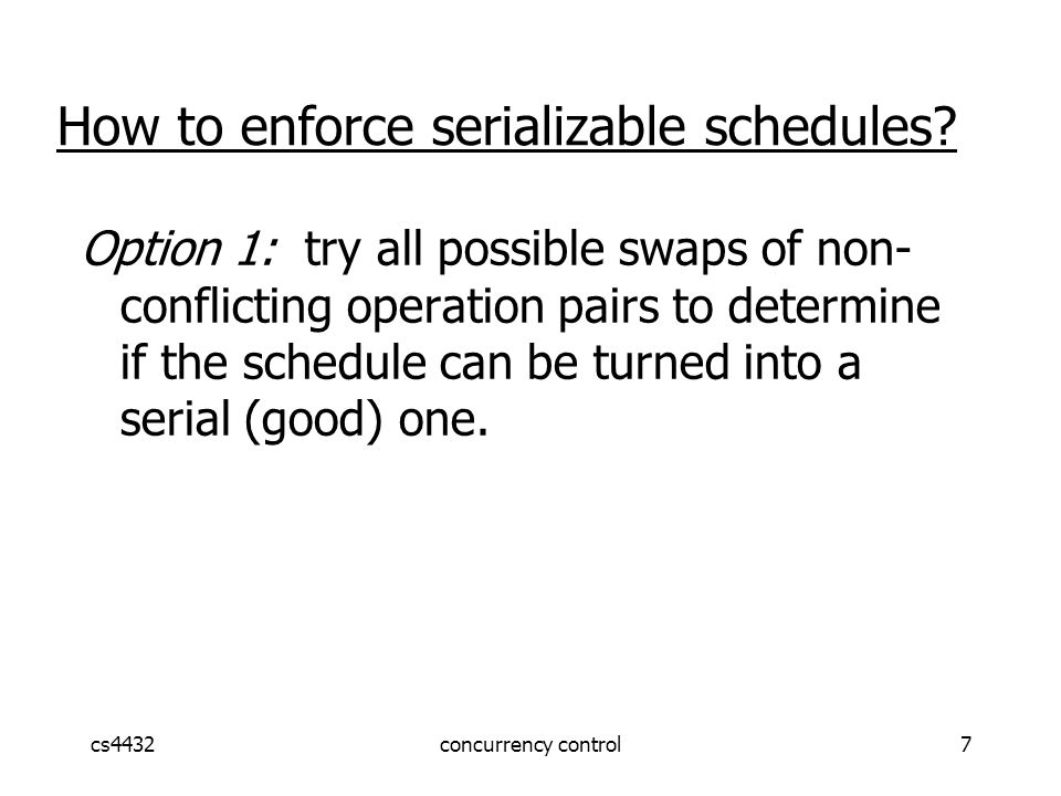 cs4432concurrency control7 How to enforce serializable schedules.