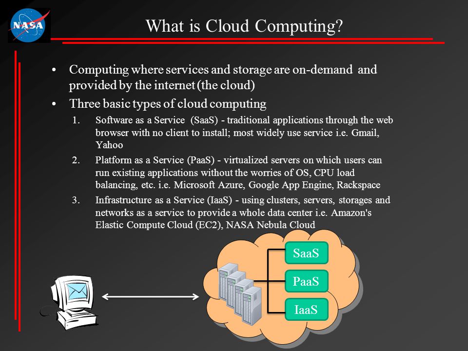 Computing where services and storage are on-demand and provided by the internet (the cloud) Three basic types of cloud computing 1.Software as a Service (SaaS) - traditional applications through the web browser with no client to install; most widely use service i.e.
