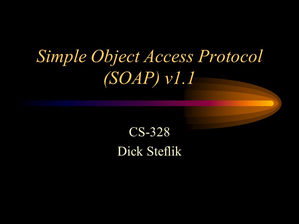 Simple Object Access Protocol (SOAP) v1.1 CS-328 Dick Steflik