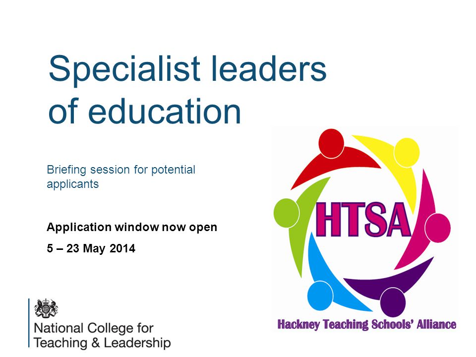 Specialist leaders of education Briefing session for potential applicants Application window now open 5 – 23 May 2014