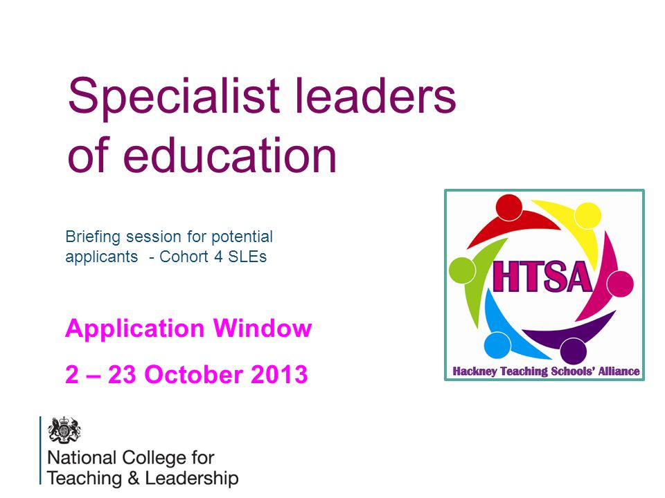 Specialist leaders of education Briefing session for potential applicants - Cohort 4 SLEs Application Window 2 – 23 October 2013