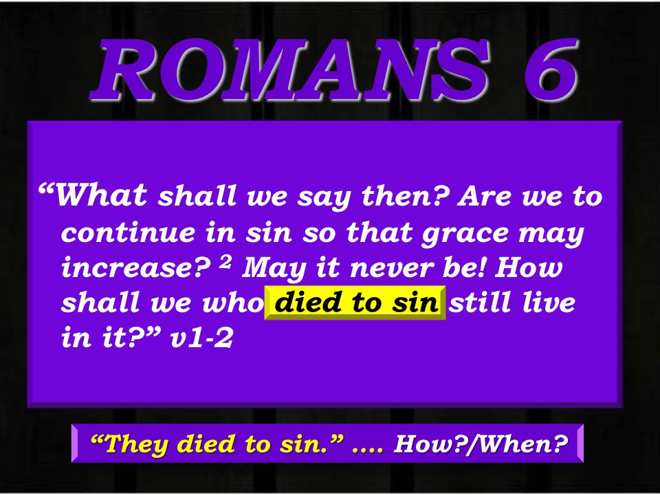 What shall we say then. Are we to continue in sin so that grace may increase.