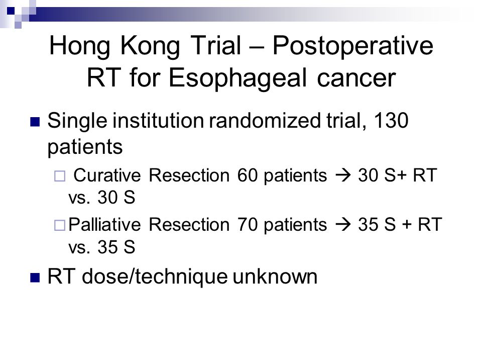 Hong Kong Trial – Postoperative RT for Esophageal cancer Single institution randomized trial, 130 patients  Curative Resection 60 patients  30 S+ RT vs.