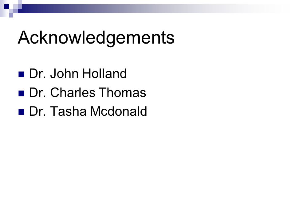 Acknowledgements Dr. John Holland Dr. Charles Thomas Dr. Tasha Mcdonald