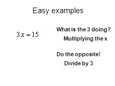 What is the 3 doing Multiplying the x Do the opposite! Divide by 3 Easy examples