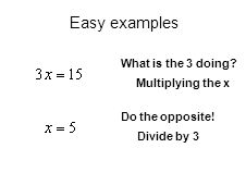What is the 3 doing Multiplying the x Do the opposite! Divide by 3 Easy examples