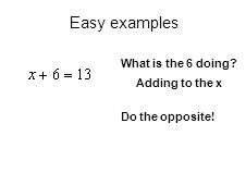What is the 6 doing Adding to the x Do the opposite! Easy examples