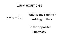 What is the 6 doing Adding to the x Do the opposite! Subtract 6 Easy examples