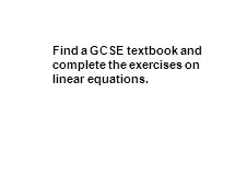 Find a GCSE textbook and complete the exercises on linear equations.
