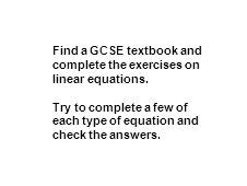 Try to complete a few of each type of equation and check the answers.