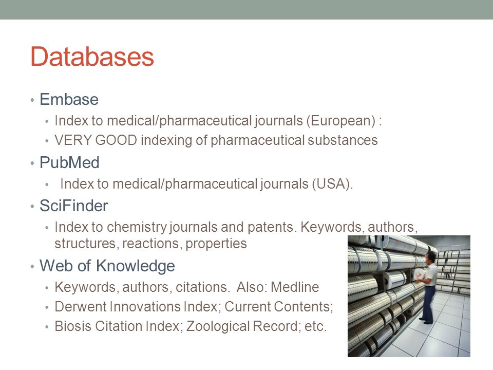 Databases Embase Index to medical/pharmaceutical journals (European) : VERY GOOD indexing of pharmaceutical substances PubMed Index to medical/pharmaceutical journals (USA).