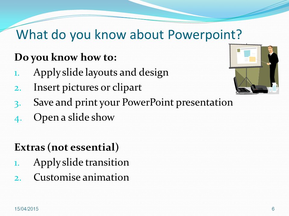 What do you know about Powerpoint. Do you know how to: 1.
