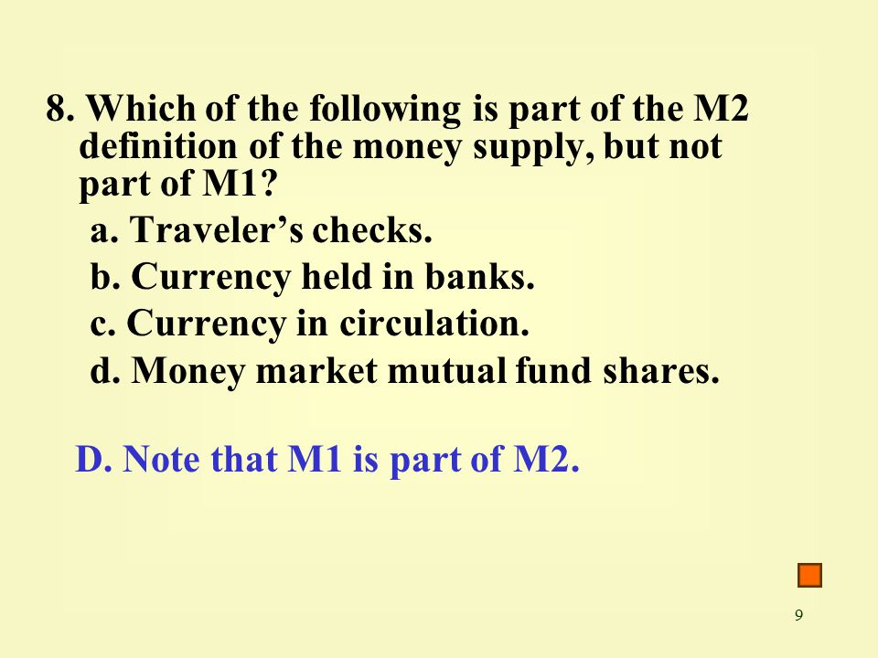 9 8. Which of the following is part of the M2 definition of the money supply, but not part of M1.