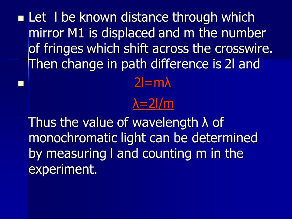 Let l be known distance through which mirror M1 is displaced and m the number of fringes which shift across the crosswire.