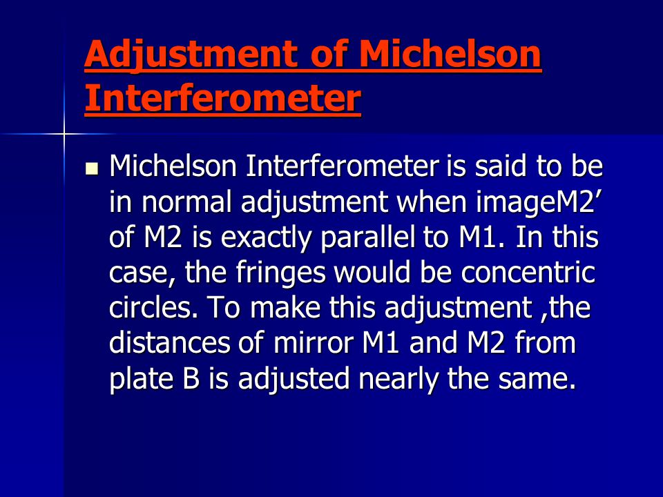 Adjustment of Michelson Interferometer Michelson Interferometer is said to be in normal adjustment when imageM2’ of M2 is exactly parallel to M1.