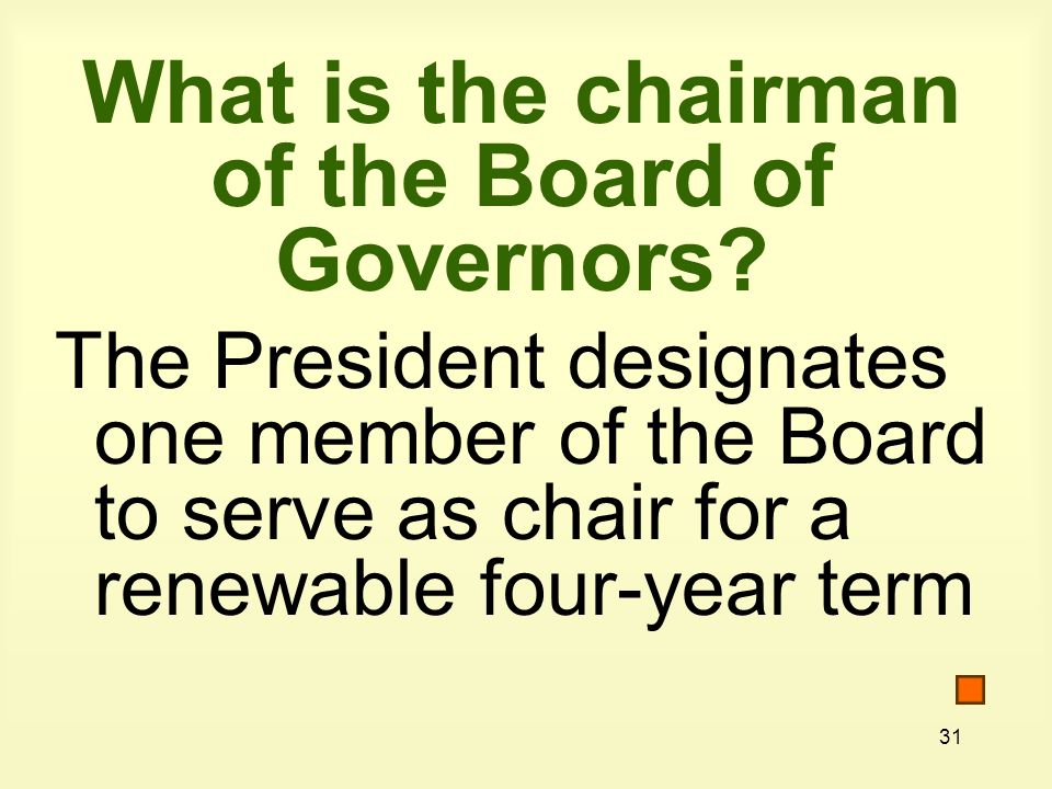 31 What is the chairman of the Board of Governors.