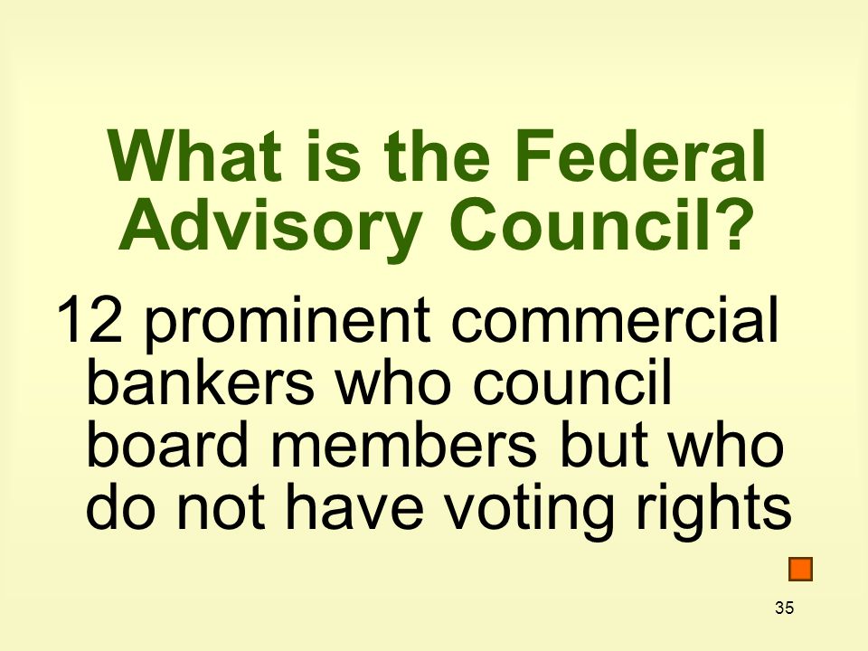 35 What is the Federal Advisory Council.