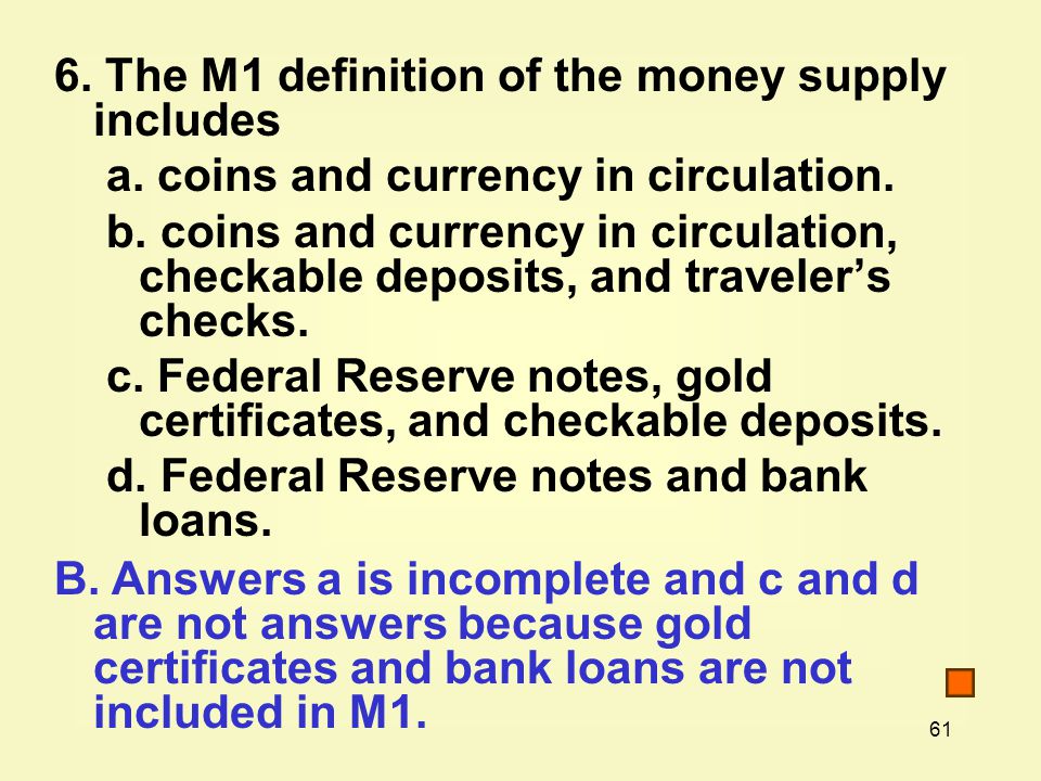 61 6. The M1 definition of the money supply includes a.