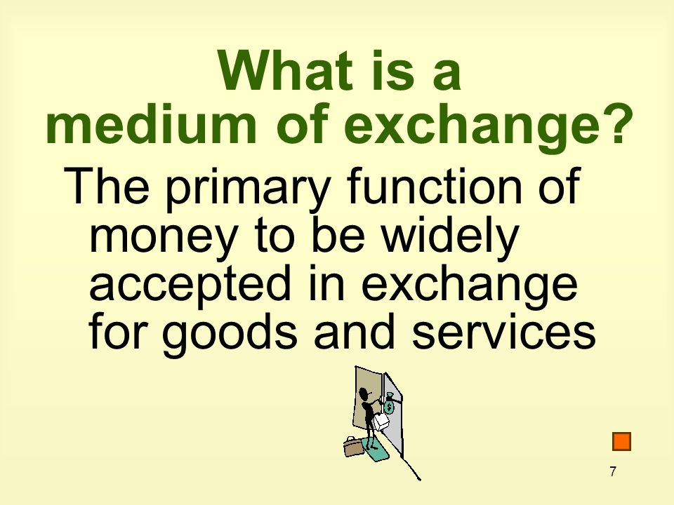 7 What is a medium of exchange.