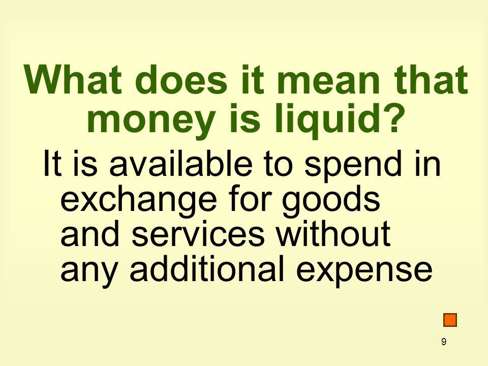 9 What does it mean that money is liquid.