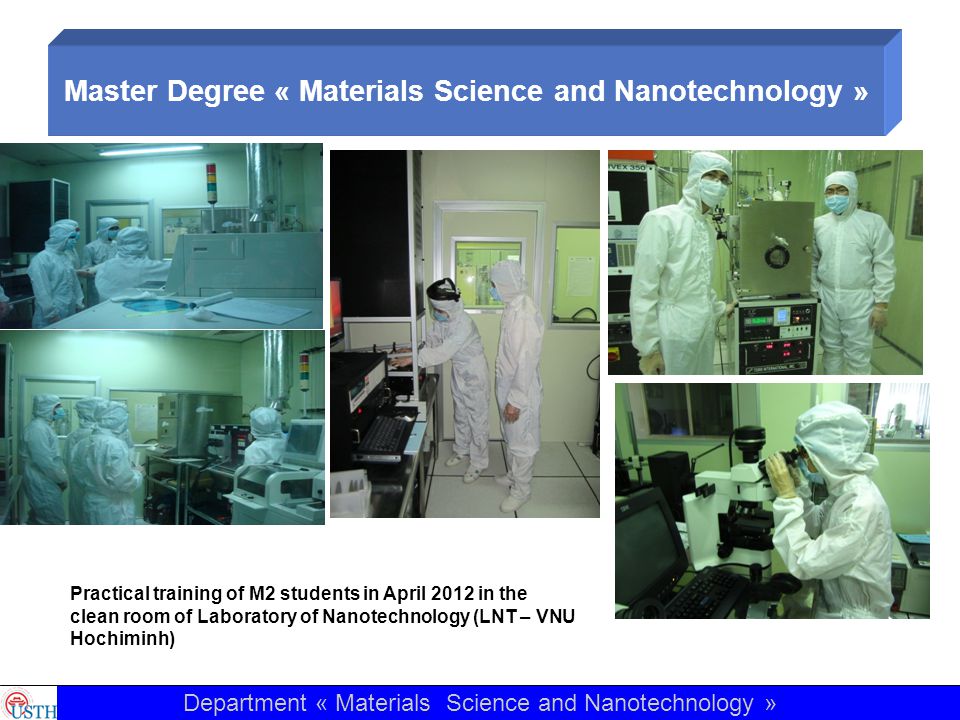 Master Degree « Materials Science and Nanotechnology » Practical training of M2 students in April 2012 in the clean room of Laboratory of Nanotechnology (LNT – VNU Hochiminh) Department « Materials Science and Nanotechnology »