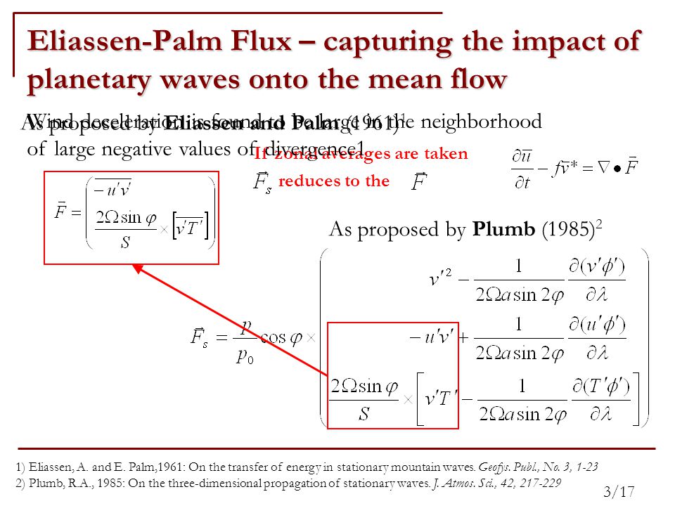 Eliassen-Palm Flux – capturing the impact of planetary waves onto the mean flow As proposed by Eliassen and Palm (1961) 1 As proposed by Plumb (1985) 2 If zonal averages are taken reduces to the 1) Eliassen, A.