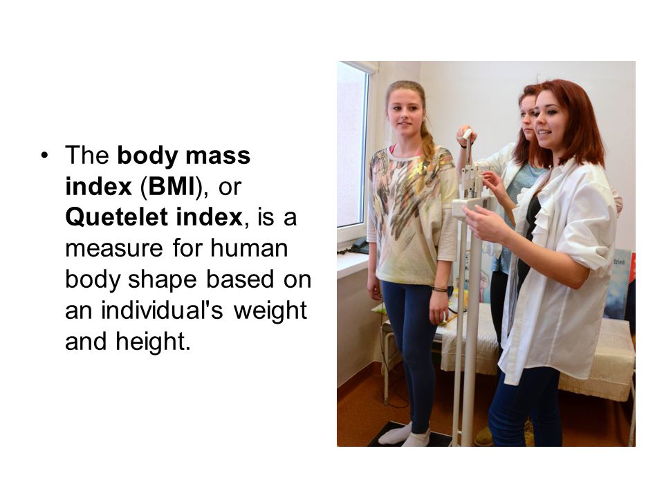 The body mass index (BMI), or Quetelet index, is a measure for human body shape based on an individual s weight and height.