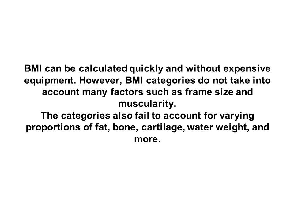 BMI can be calculated quickly and without expensive equipment.