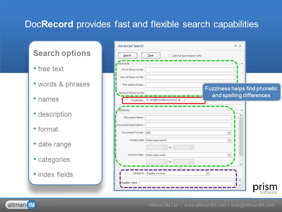 Altman IM Ltd |   | Search options free text words & phrases names description format date range categories index fields Search options free text words & phrases names description format date range categories index fields DocRecord provides fast and flexible search capabilities Fuzziness helps find phonetic and spelling differences
